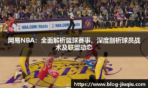 网易NBA：全面解析篮球赛事，深度剖析球员战术及联盟动态