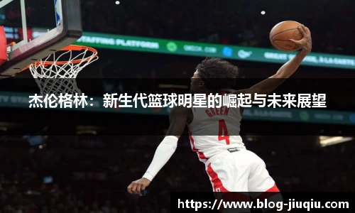 杰伦格林：新生代篮球明星的崛起与未来展望
