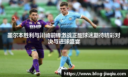 墨尔本胜利与川崎前锋激战正酣球迷期待精彩对决与进球盛宴