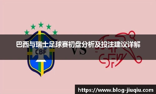 巴西与瑞士足球赛初盘分析及投注建议详解