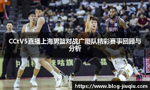 CCtV5直播上海男篮对战广厦队精彩赛事回顾与分析