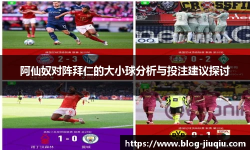阿仙奴对阵拜仁的大小球分析与投注建议探讨