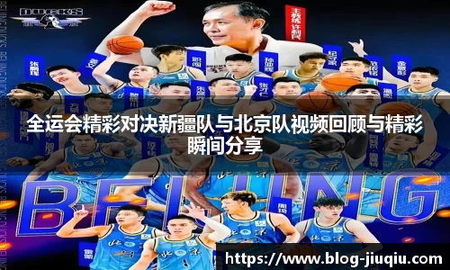 全运会精彩对决新疆队与北京队视频回顾与精彩瞬间分享