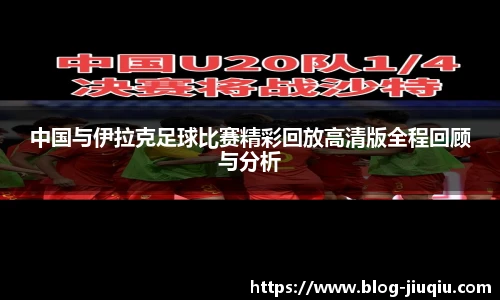 中国与伊拉克足球比赛精彩回放高清版全程回顾与分析